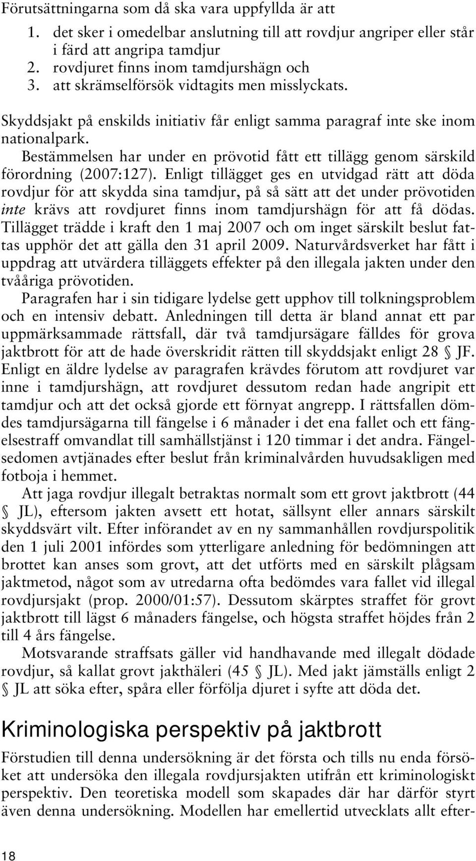 Bestämmelsen har under en prövotid fått ett tillägg genom särskild förordning (2007:127).