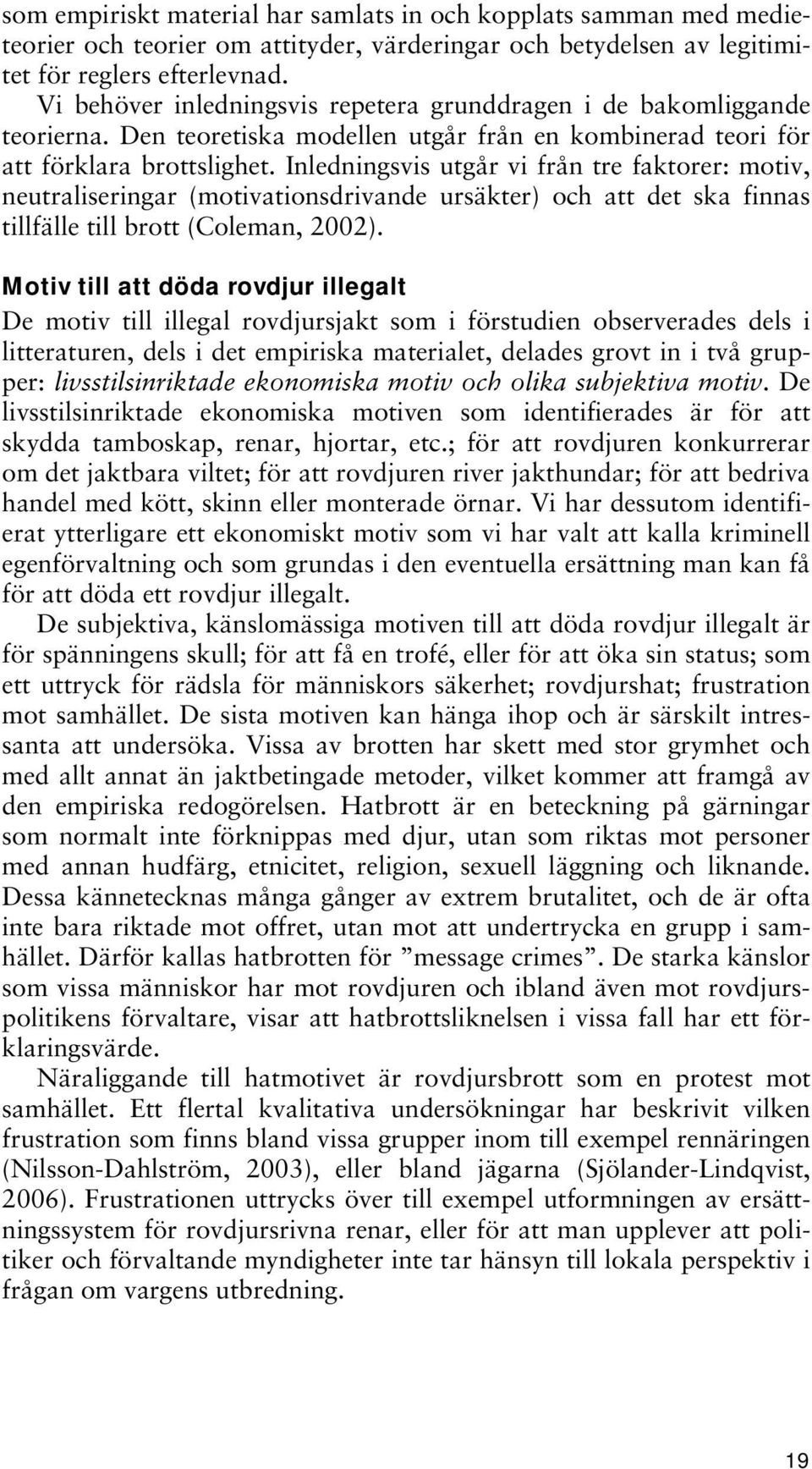 Inledningsvis utgår vi från tre faktorer: motiv, neutraliseringar (motivationsdrivande ursäkter) och att det ska finnas tillfälle till brott (Coleman, 2002).