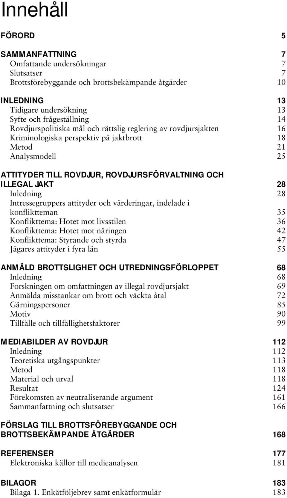 Inledning 28 Intressegruppers attityder och värderingar, indelade i konfliktteman 35 Konflikttema: Hotet mot livsstilen 36 Konflikttema: Hotet mot näringen 42 Konflikttema: Styrande och styrda 47