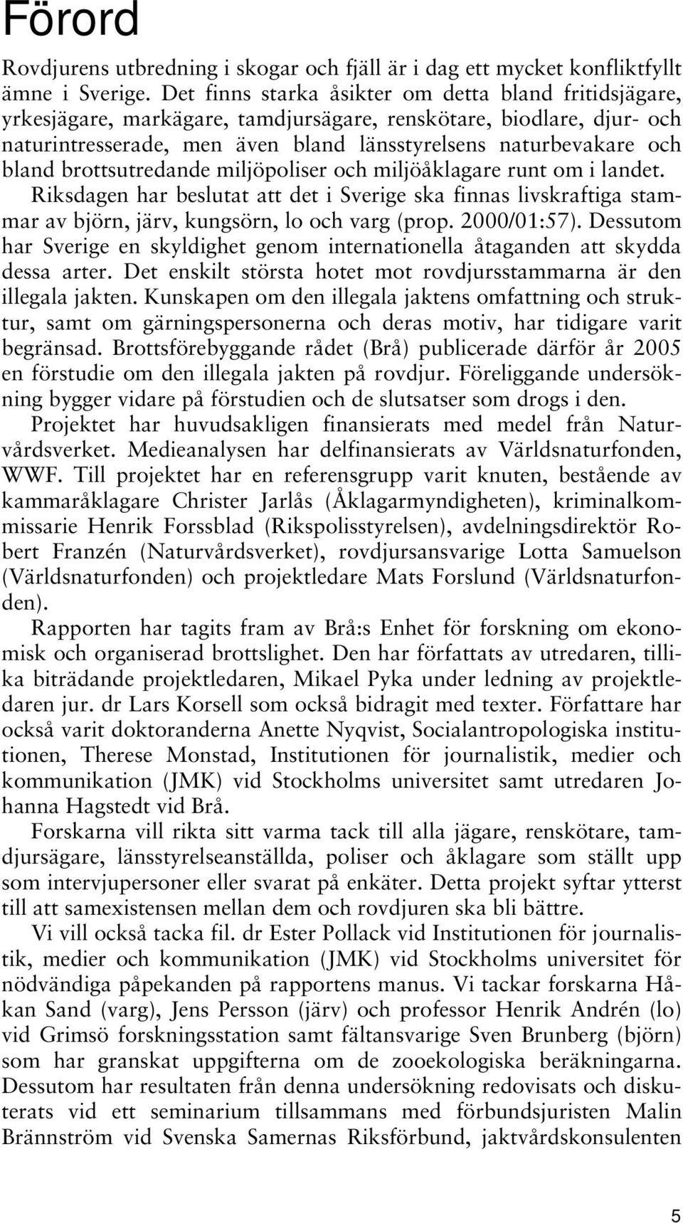 brottsutredande miljöpoliser och miljöåklagare runt om i landet. Riksdagen har beslutat att det i Sverige ska finnas livskraftiga stammar av björn, järv, kungsörn, lo och varg (prop. 2000/01:57).