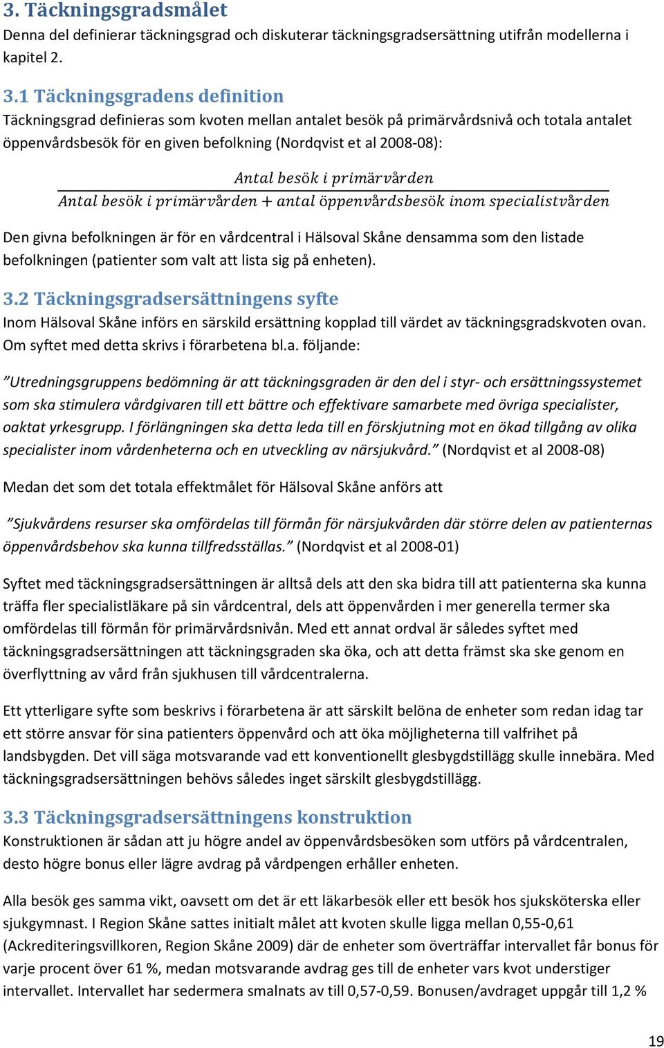 ä å + ö å ö å Den givna befolkningen är för en vårdcentral i Hälsoval Skåne densamma som den listade befolkningen (patienter som valt att lista sig på enheten). 3.