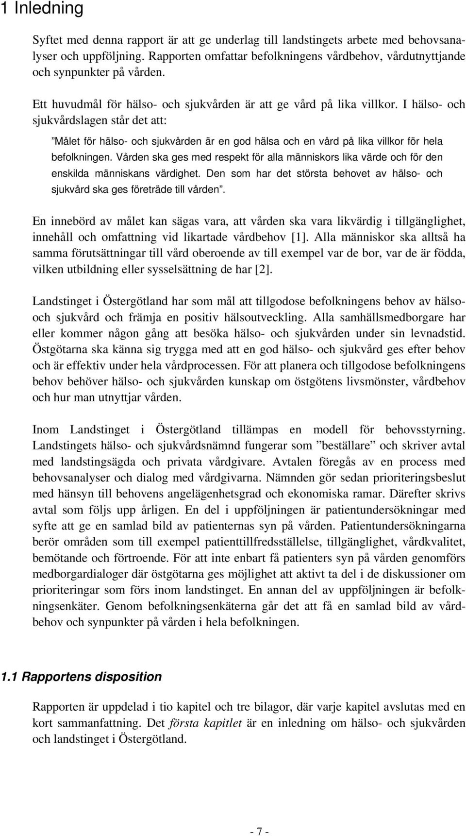 I hälso- och sjukvårdslagen står det att: Målet för hälso- och sjukvården är en god hälsa och en vård på lika villkor för hela befolkningen.