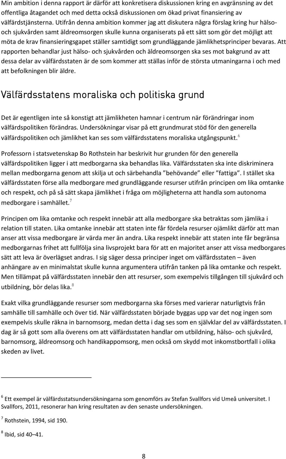 Utifrån denna ambition kommer jag att diskutera några förslag kring hur hälsooch sjukvården samt äldreomsorgen skulle kunna organiserats på ett sätt som gör det möjligt att möta de krav