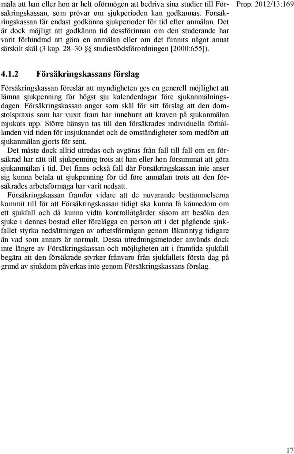 Det är dock möjligt att godkänna tid dessförinnan om den studerande har varit förhindrad att göra en anmälan eller om det funnits något annat särskilt skäl (3 kap.