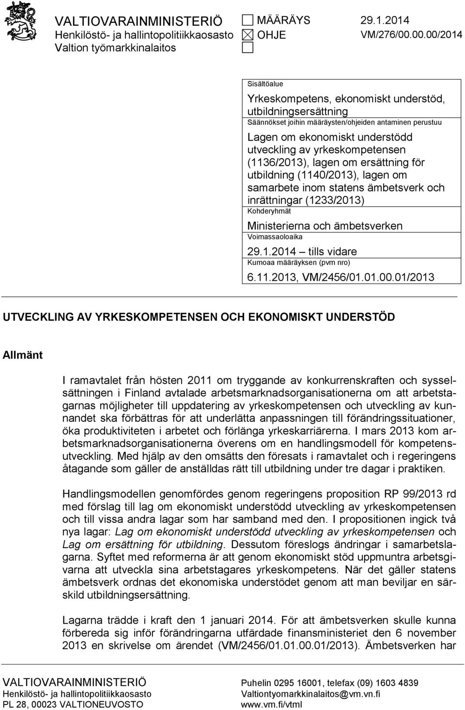 utveckling av yrkeskompetensen (1136/2013), lagen om ersättning för utbildning (1140/2013), lagen om samarbete inom statens ämbetsverk och inrättningar (1233/2013) Kohderyhmät Ministerierna och