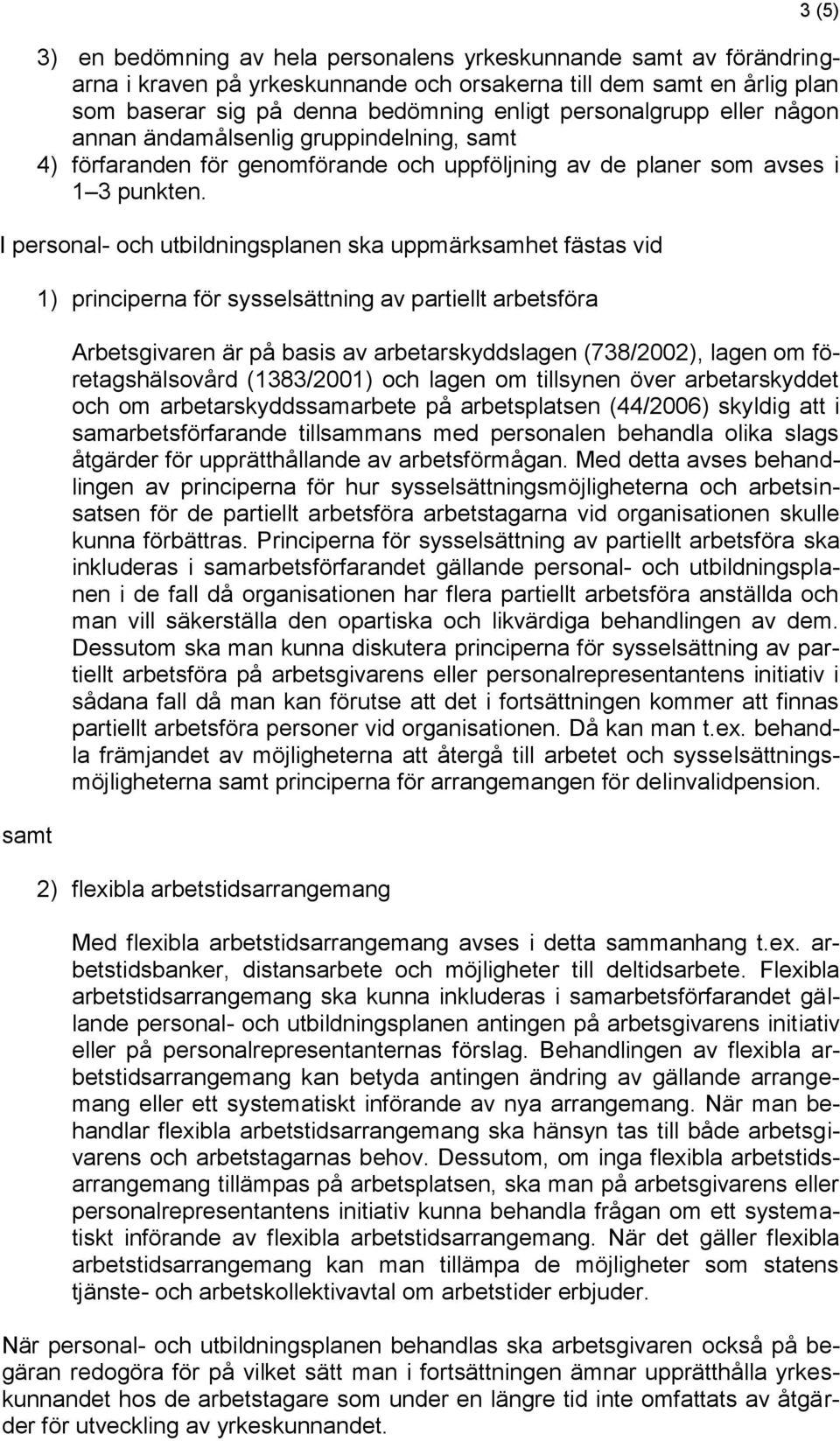 I personal- och utbildningsplanen ska uppmärksamhet fästas vid samt 1) principerna för sysselsättning av partiellt arbetsföra Arbetsgivaren är på basis av arbetarskyddslagen (738/2002), lagen om