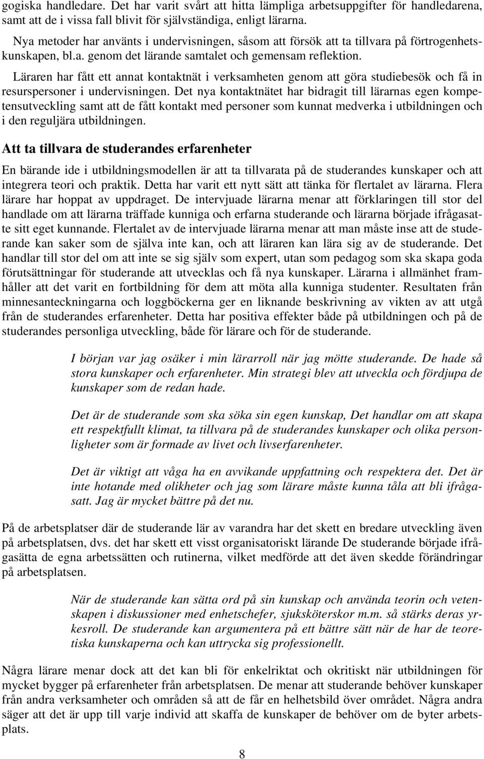 Läraren har fått ett annat kontaktnät i verksamheten genom att göra studiebesök och få in resurspersoner i undervisningen.