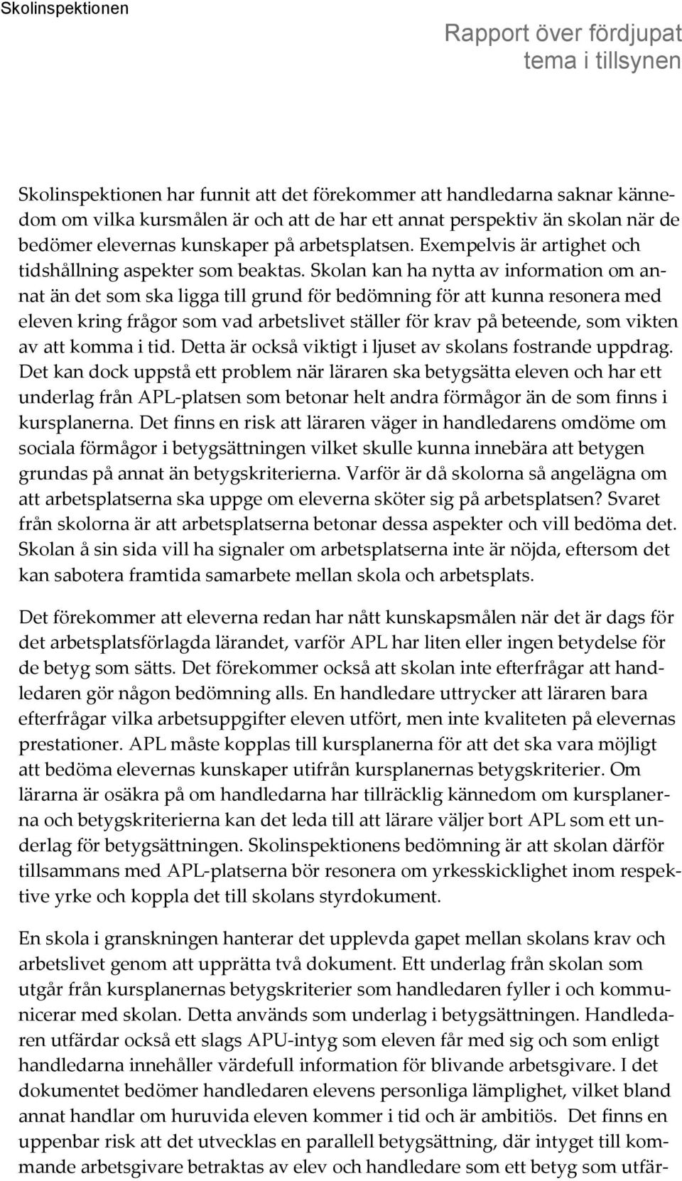 Skolan kan ha nytta av information om annat än det som ska ligga till grund för bedömning för att kunna resonera med eleven kring frågor som vad arbetslivet ställer för krav på beteende, som vikten
