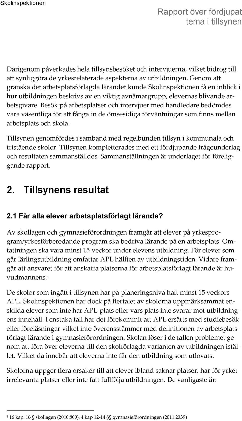 Besök på arbetsplatser och intervjuer med handledare bedömdes vara väsentliga för att fånga in de ömsesidiga förväntningar som finns mellan arbetsplats och skola.