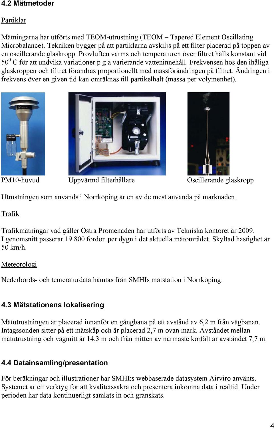 Provluften värms och temperaturen över filtret hålls konstant vid 50 0 C för att undvika variationer p g a varierande vatteninnehåll.