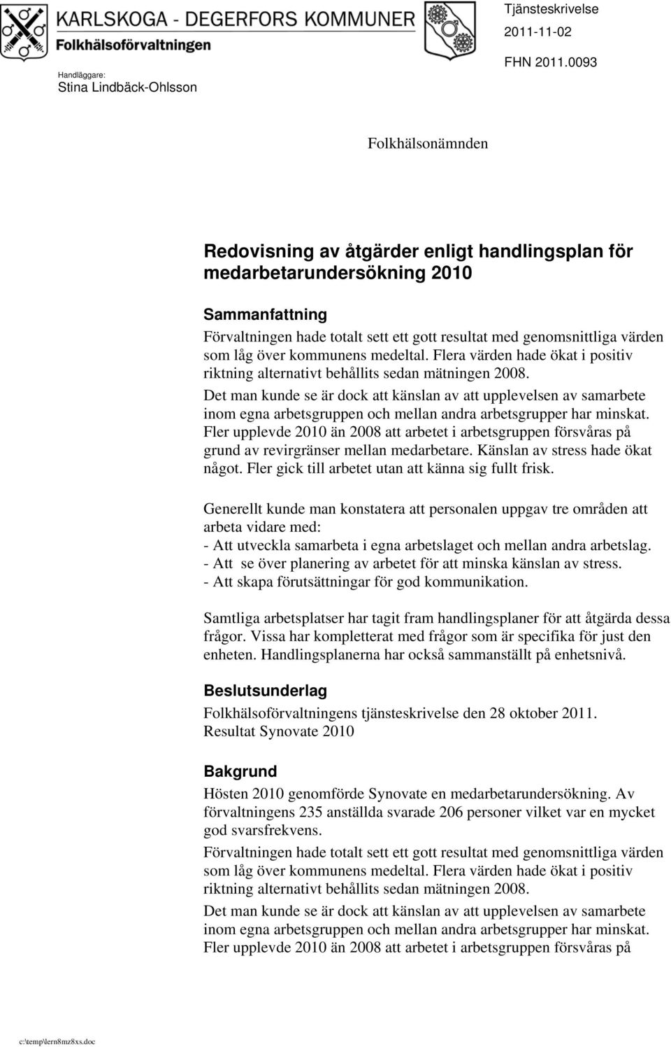 kommunens medeltal. Flera värden hade ökat i positiv riktning alternativt behållits sedan mätningen 2008.