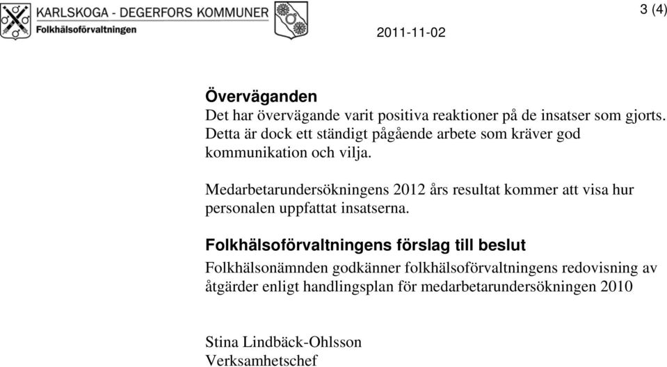 Medarbetarundersökningens 2012 års resultat kommer att visa hur personalen uppfattat insatserna.