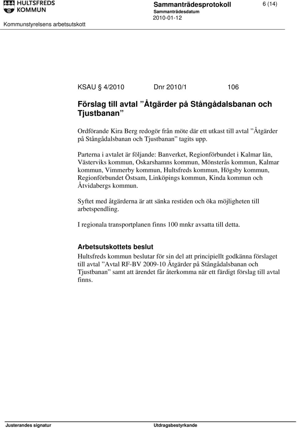 Parterna i avtalet är följande: Banverket, Regionförbundet i Kalmar län, Västerviks kommun, Oskarshamns kommun, Mönsterås kommun, Kalmar kommun, Vimmerby kommun, Hultsfreds kommun, Högsby kommun,