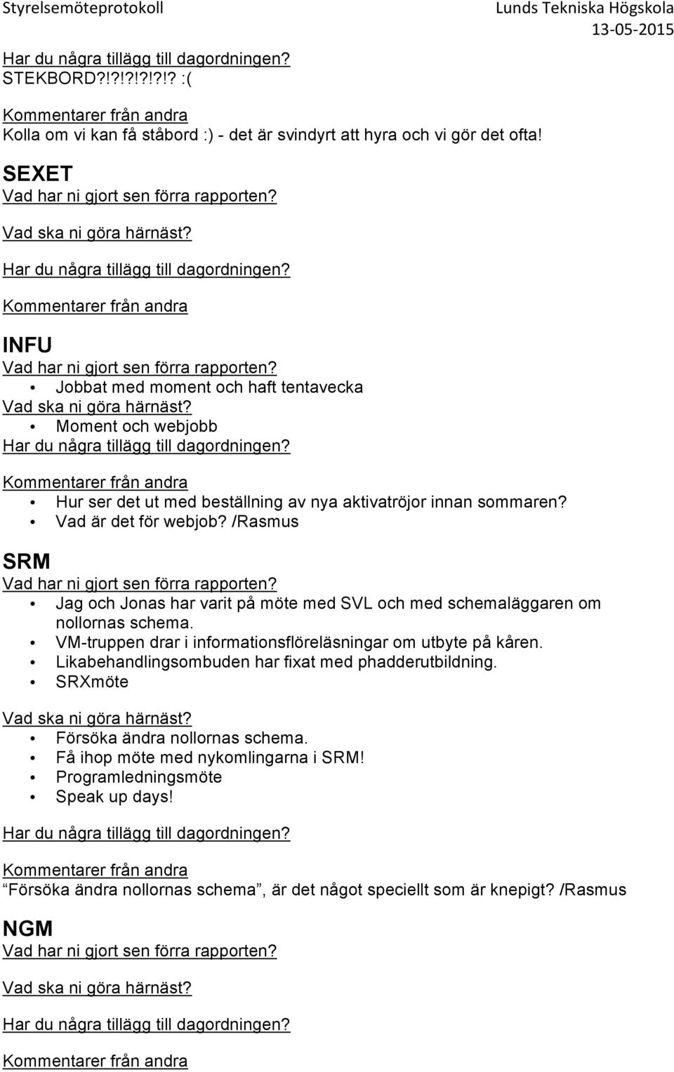 /Rasmus SRM Jag och Jonas har varit på möte med SVL och med schemaläggaren om nollornas schema. VM-truppen drar i informationsflöreläsningar om utbyte på kåren.