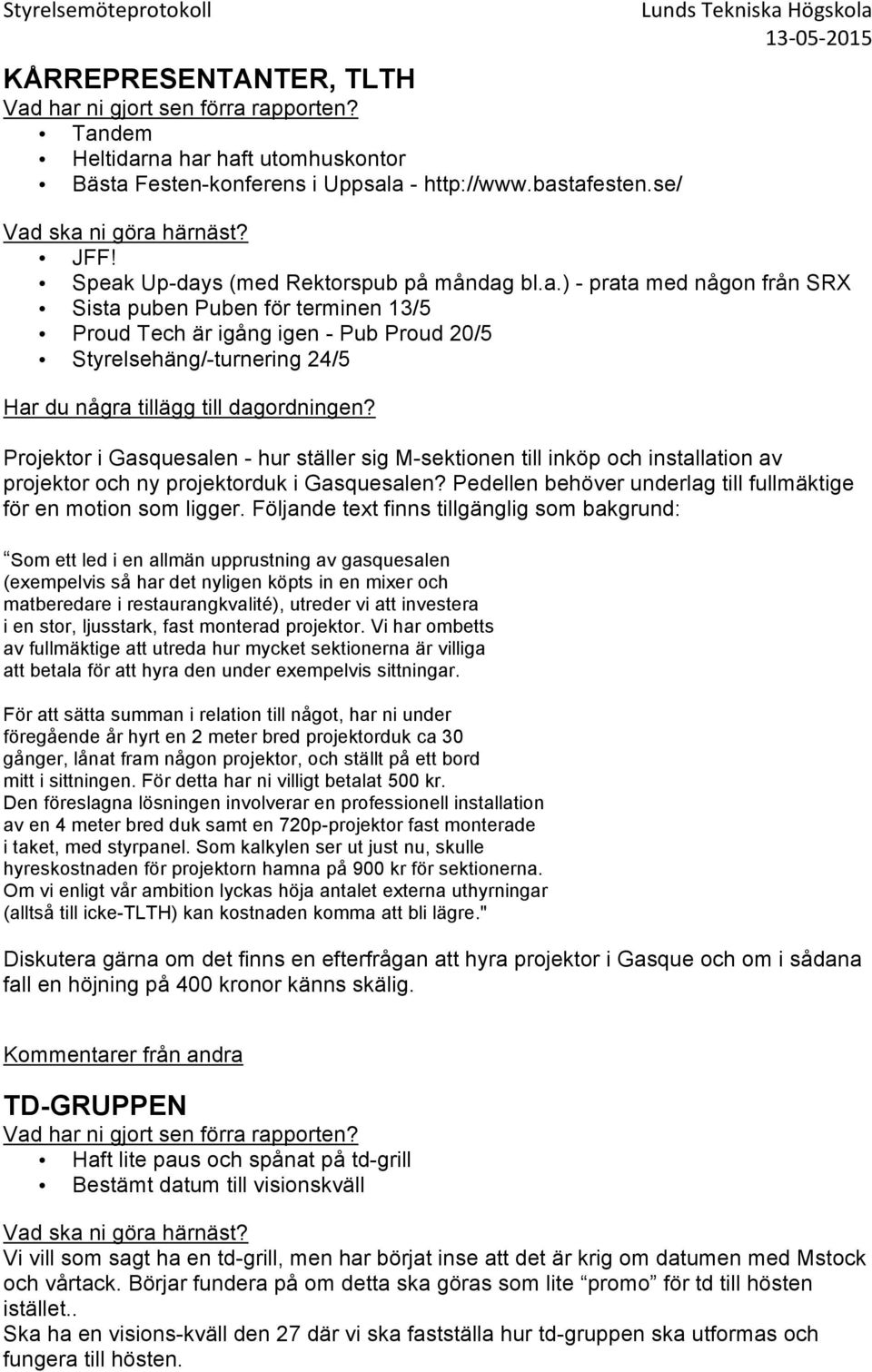 na har haft utomhuskontor Bästa Festen-konferens i Uppsala - http://www.bastafesten.se/ JFF! Speak Up-days (med Rektorspub på måndag bl.a.) - prata med någon från SRX Sista puben Puben för terminen