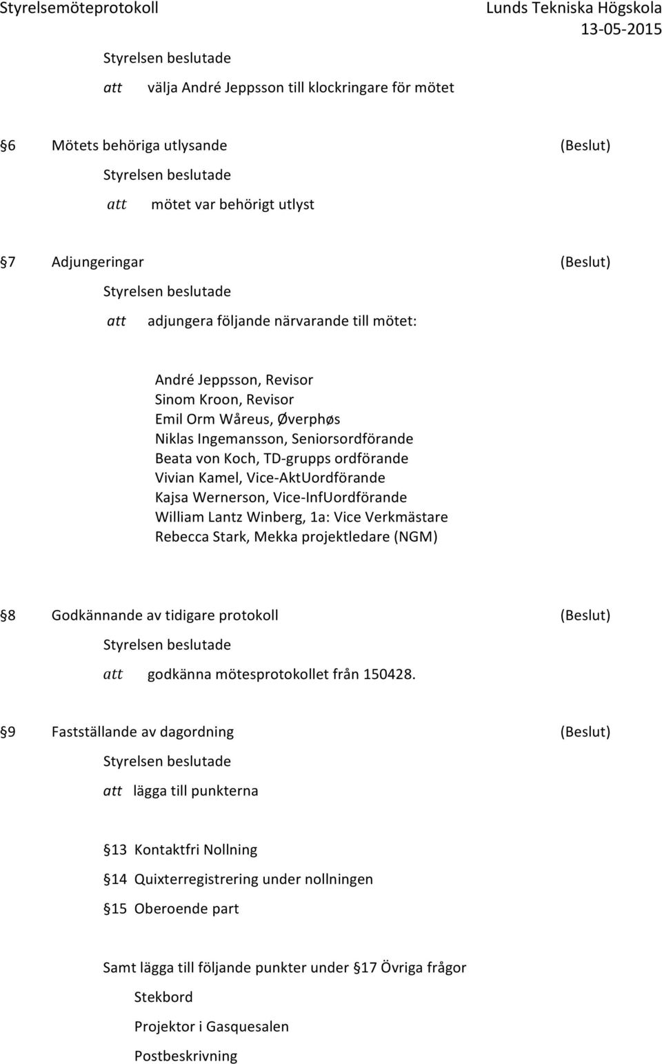 InfUordförande William Lantz Winberg, 1a: Vice Verkmästare Rebecca Stark, Mekka projektledare (NGM) 8 Godkännande av tidigare protokoll (Beslut) att godkänna mötesprotokollet från 150428.