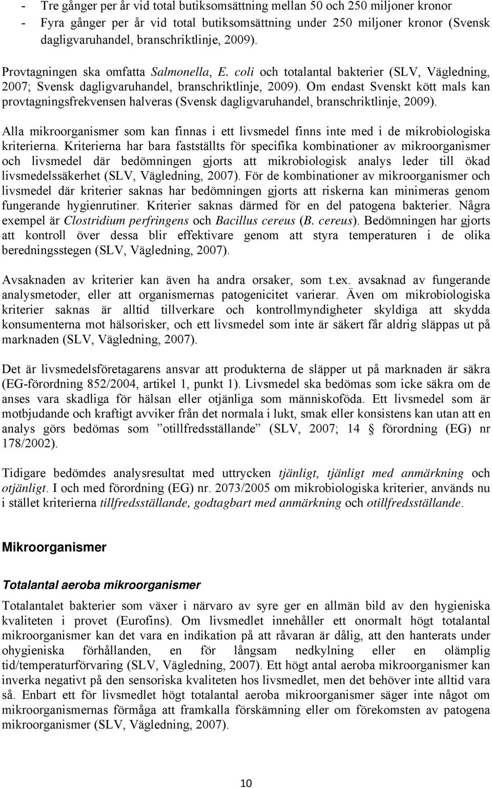 Om endast Svenskt kött mals kan provtagningsfrekvensen halveras (Svensk dagligvaruhandel, branschriktlinje, 2009).