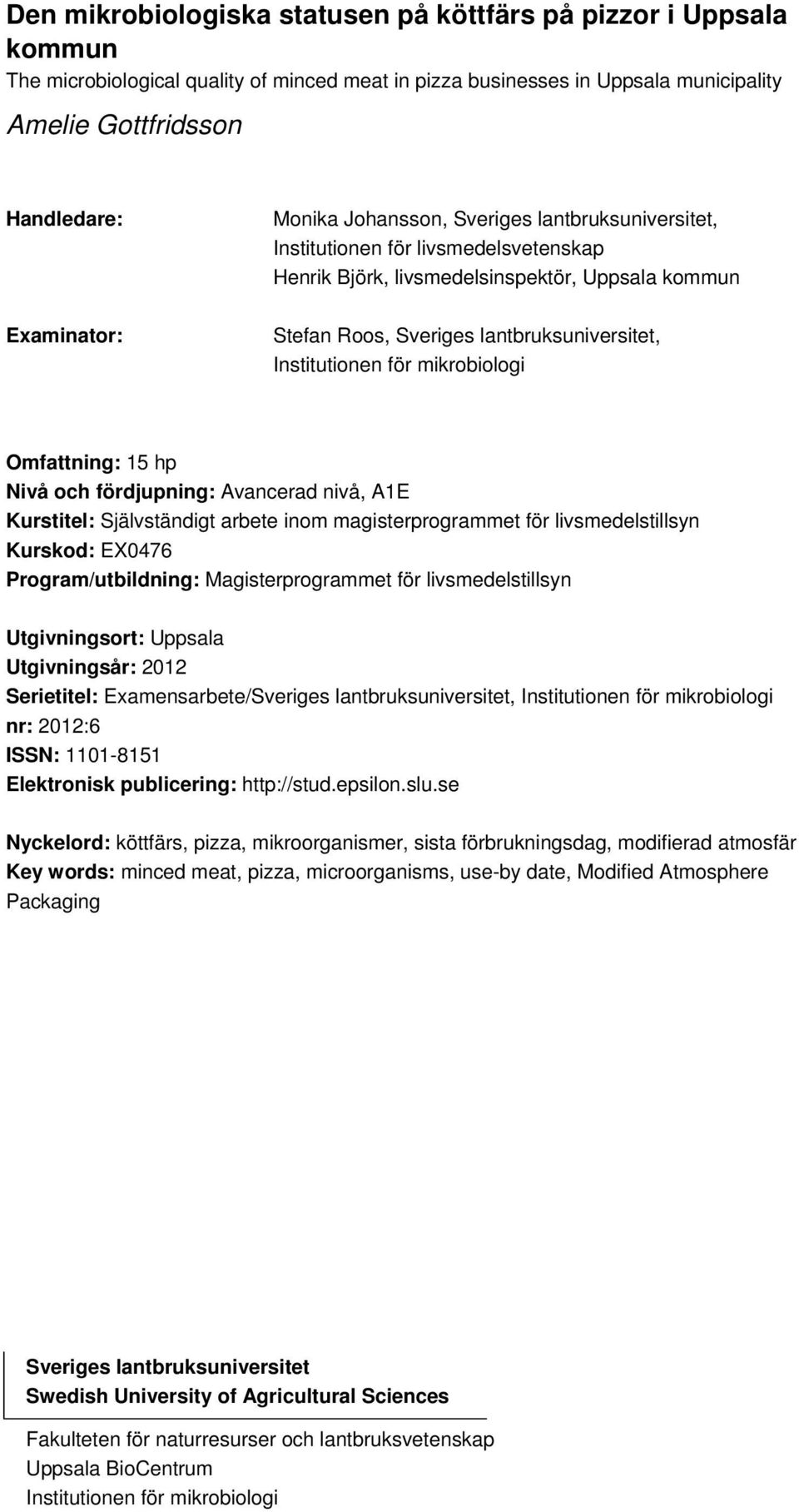 mikrobiologi Omfattning: 15 hp Nivå och fördjupning: Avancerad nivå, A1E Kurstitel: Självständigt arbete inom magisterprogrammet för livsmedelstillsyn Kurskod: EX0476 Program/utbildning: