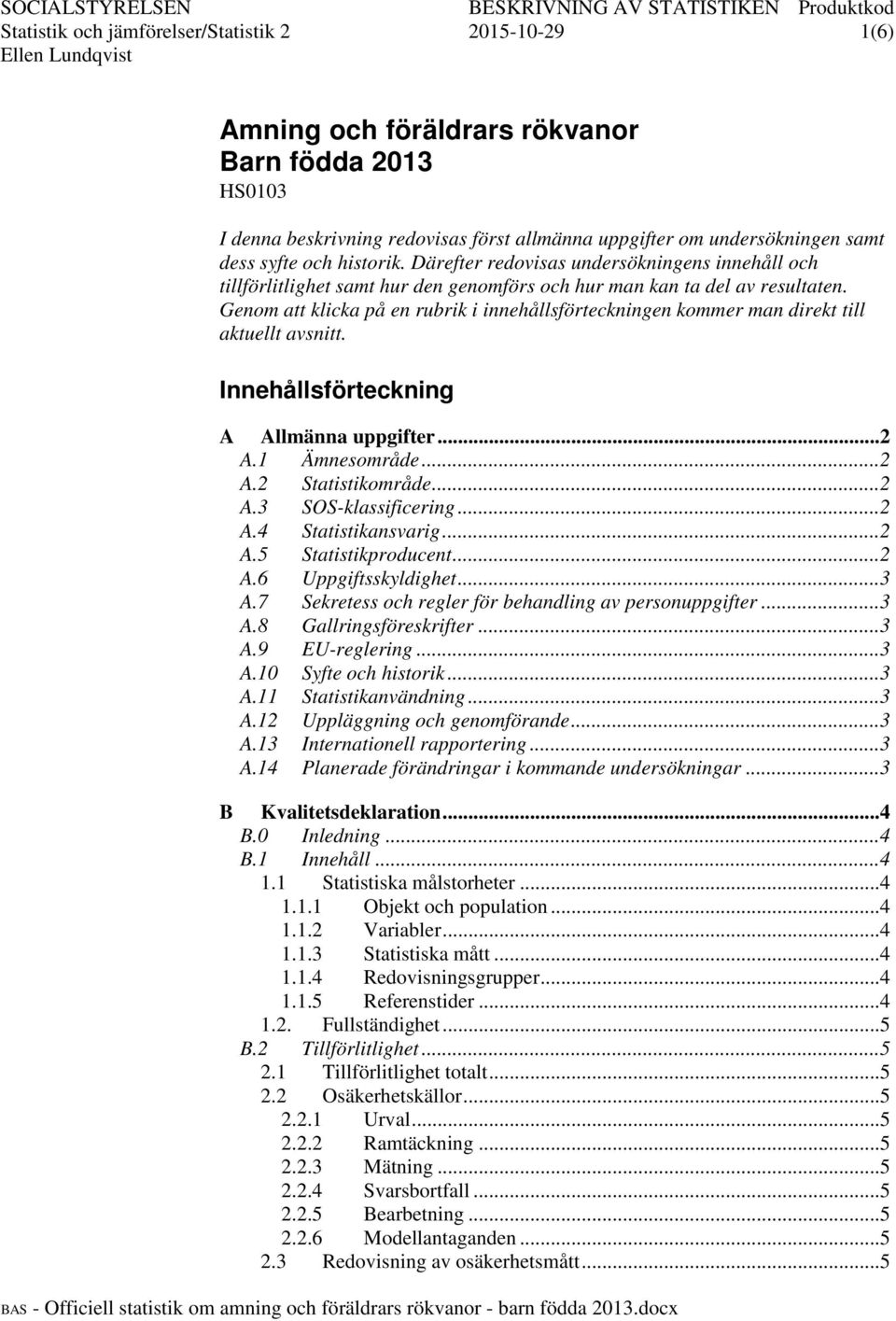 Genom att klicka på en rubrik i innehållsförteckningen kommer man direkt till aktuellt avsnitt. Innehållsförteckning A Allmänna uppgifter... 2 A.1 Ämnesområde... 2 A.2 Statistikområde... 2 A.3 SOS-klassificering.