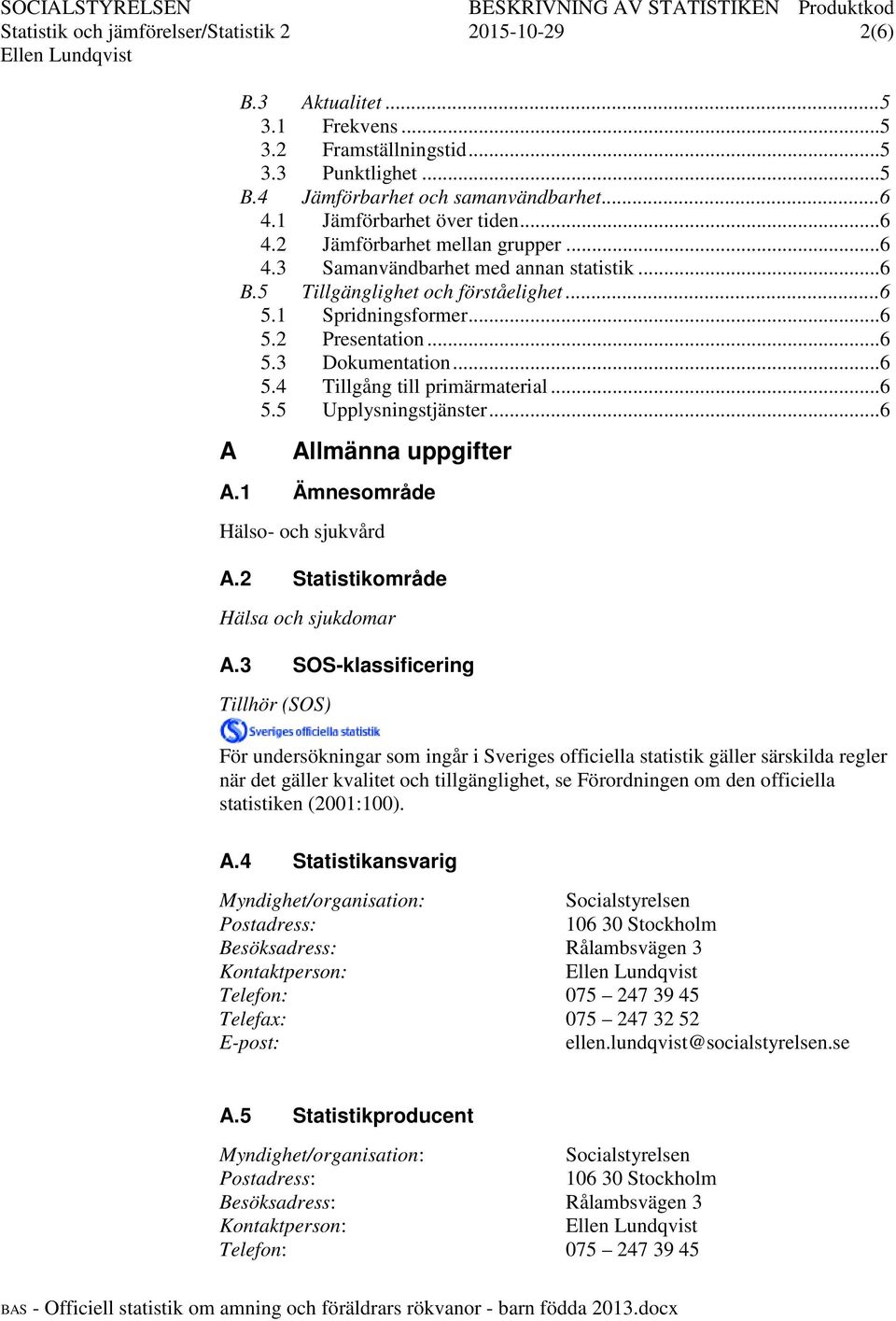 .. 6 5.3 Dokumentation... 6 5.4 Tillgång till primärmaterial... 6 5.5 Upplysningstjänster... 6 Allmänna uppgifter A.1 Ämnesområde Hälso- och sjukvård A.2 Statistikområde Hälsa och sjukdomar A.