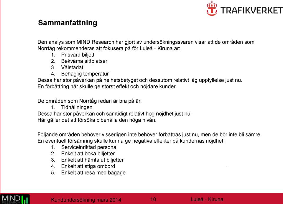 De områden som Norrtåg redan är bra på är: 1. Tidhållningen Dessa har stor påverkan och samtidigt relativt hög nöjdhet just nu. Här gäller det att försöka bibehålla den höga nivån.