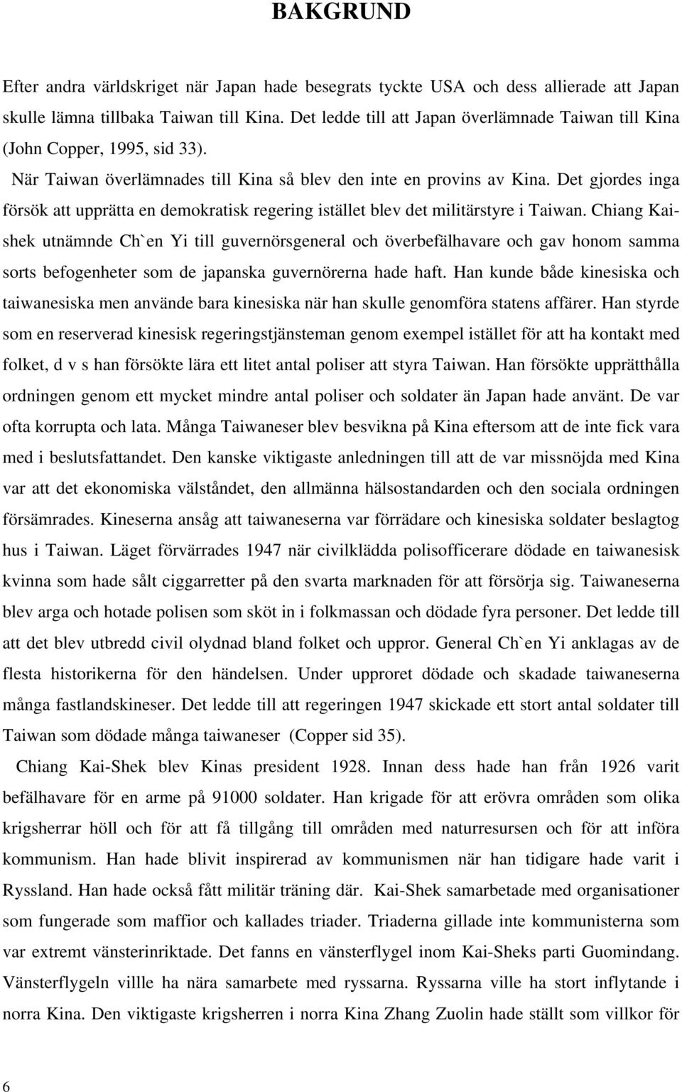 Det gjordes inga försök att upprätta en demokratisk regering istället blev det militärstyre i Taiwan.