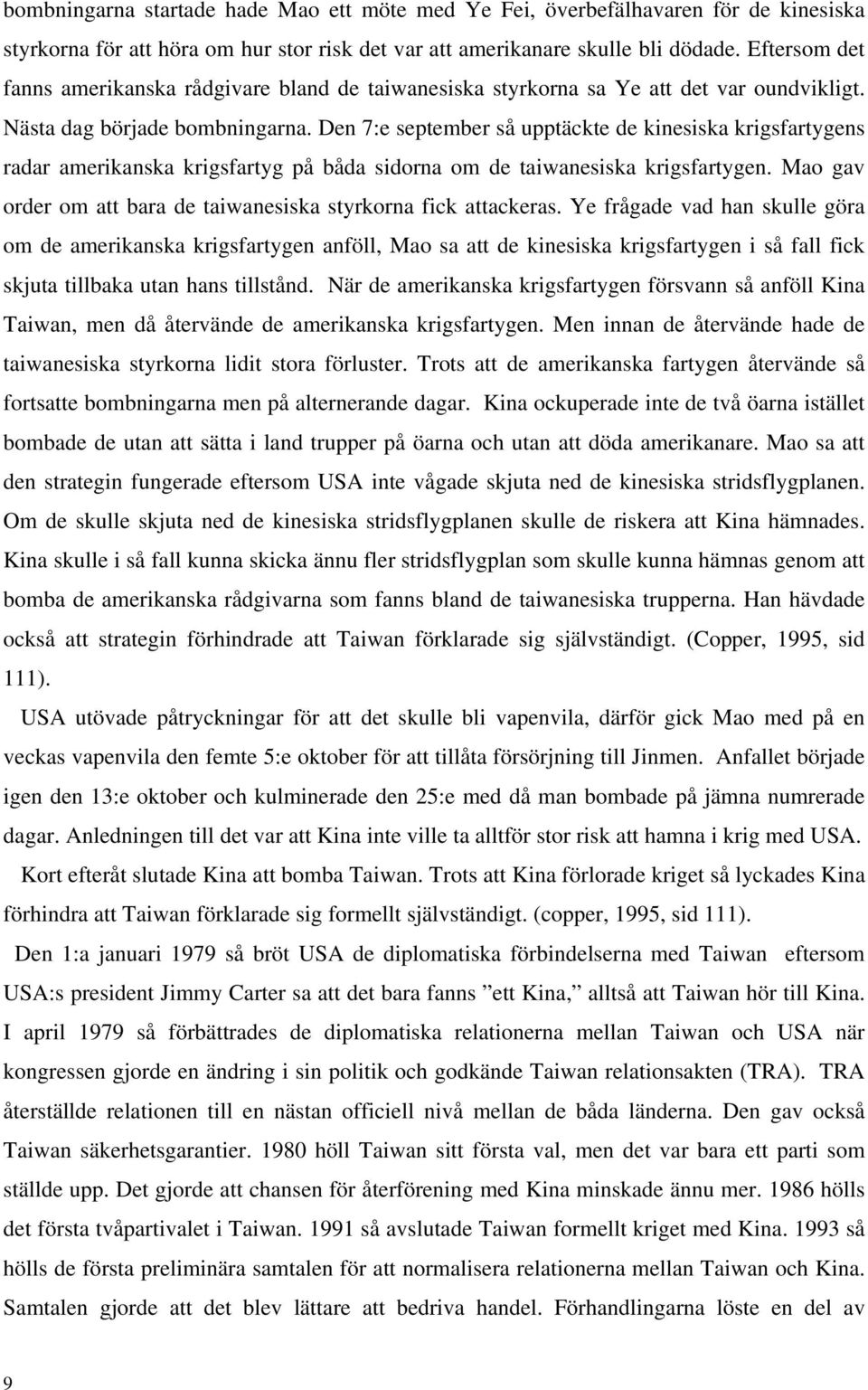 Den 7:e september så upptäckte de kinesiska krigsfartygens radar amerikanska krigsfartyg på båda sidorna om de taiwanesiska krigsfartygen.