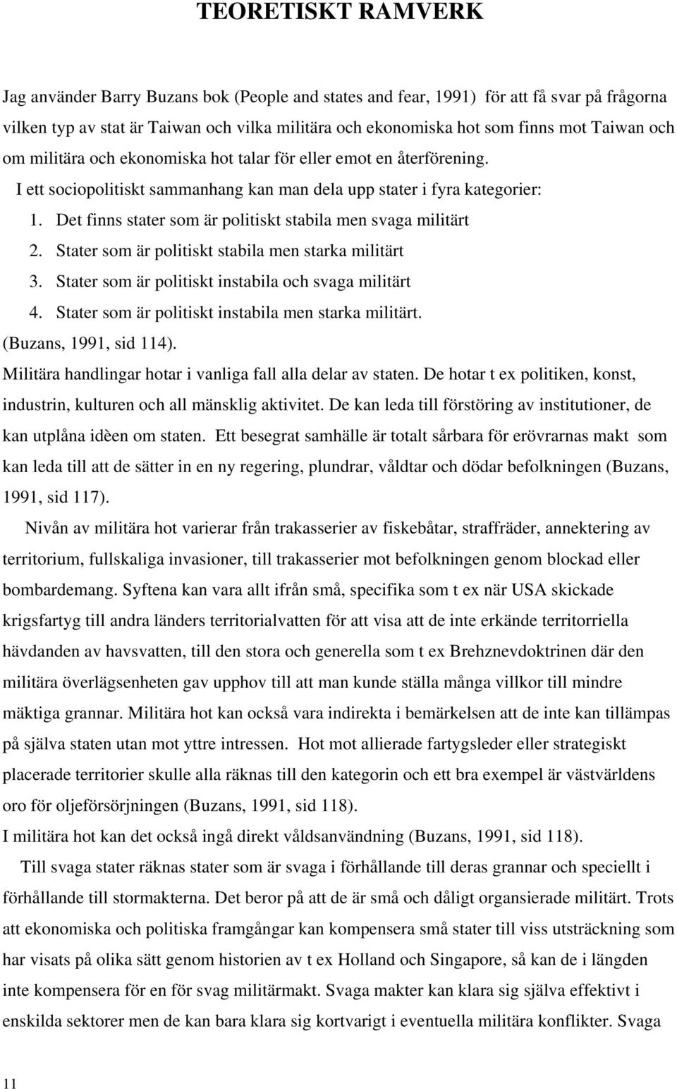 Det finns stater som är politiskt stabila men svaga militärt 2. Stater som är politiskt stabila men starka militärt 3. Stater som är politiskt instabila och svaga militärt 4.