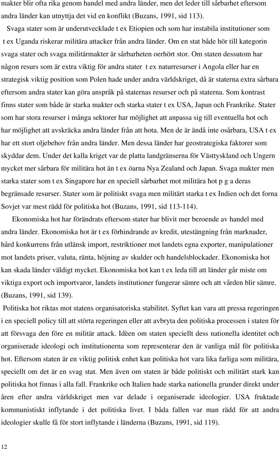 Om en stat både hör till kategorin svaga stater och svaga militärmakter är sårbarheten oerhört stor.