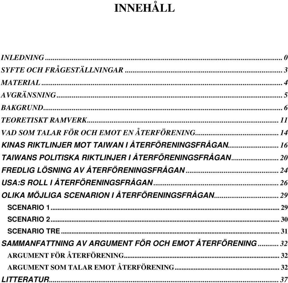 .. 16 TAIWANS POLITISKA RIKTLINJER I ÅTERFÖRENINGSFRÅGAN... 20 FREDLIG LÖSNING AV ÅTERFÖRENINGSFRÅGAN... 24 USA:S ROLL I ÅTERFÖRENINGSFRÅGAN.