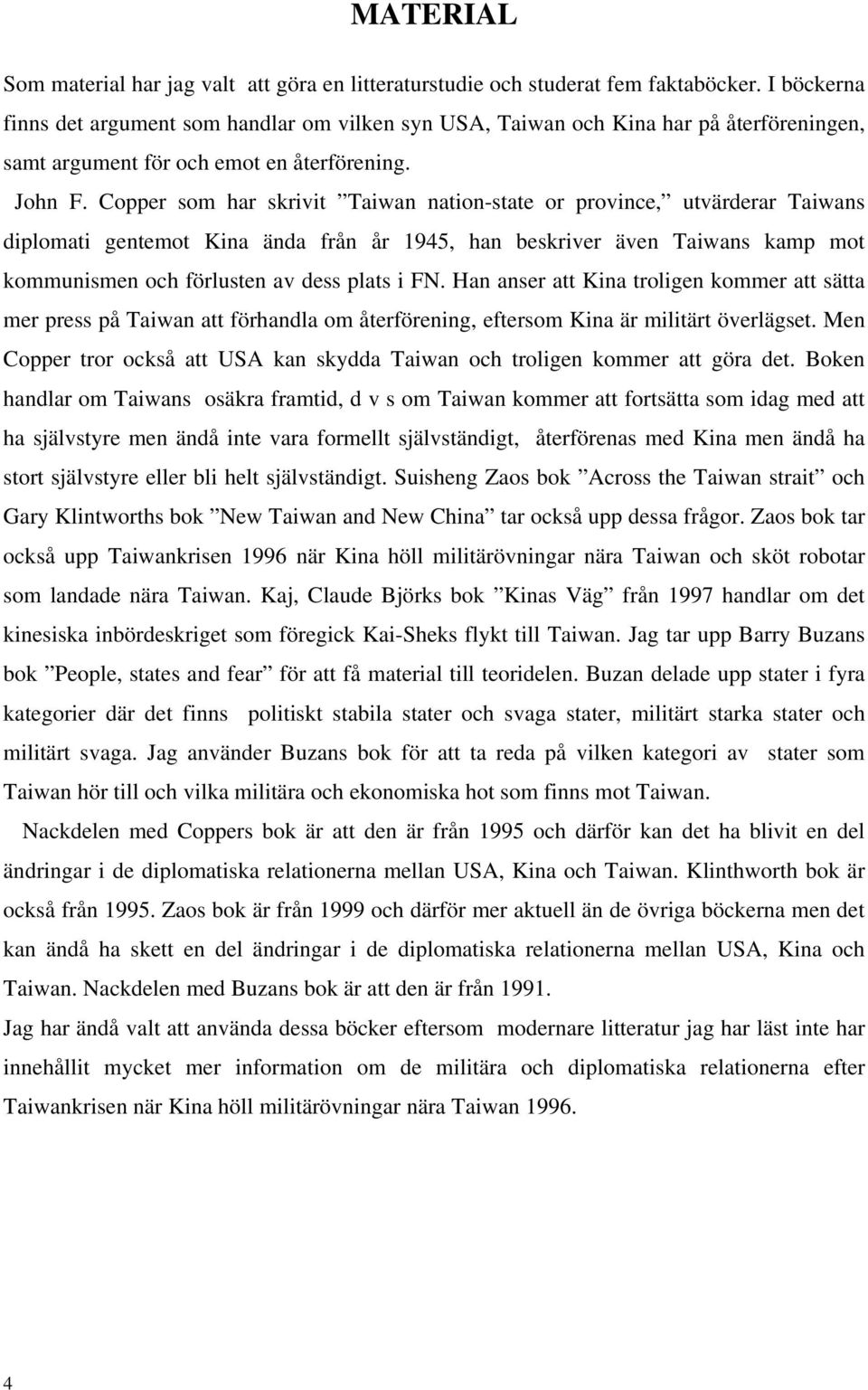 Copper som har skrivit Taiwan nation-state or province, utvärderar Taiwans diplomati gentemot Kina ända från år 1945, han beskriver även Taiwans kamp mot kommunismen och förlusten av dess plats i FN.