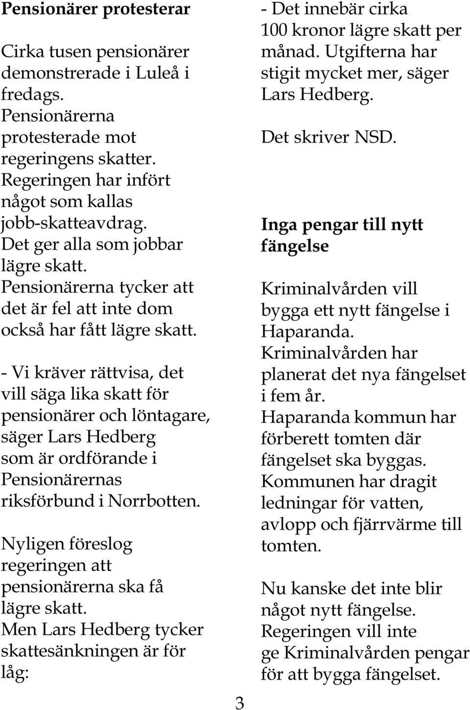 - Vi kräver rättvisa, det vill säga lika skatt för pensionärer och löntagare, säger Lars Hedberg som är ordförande i Pensionärernas riksförbund i Norrbotten.