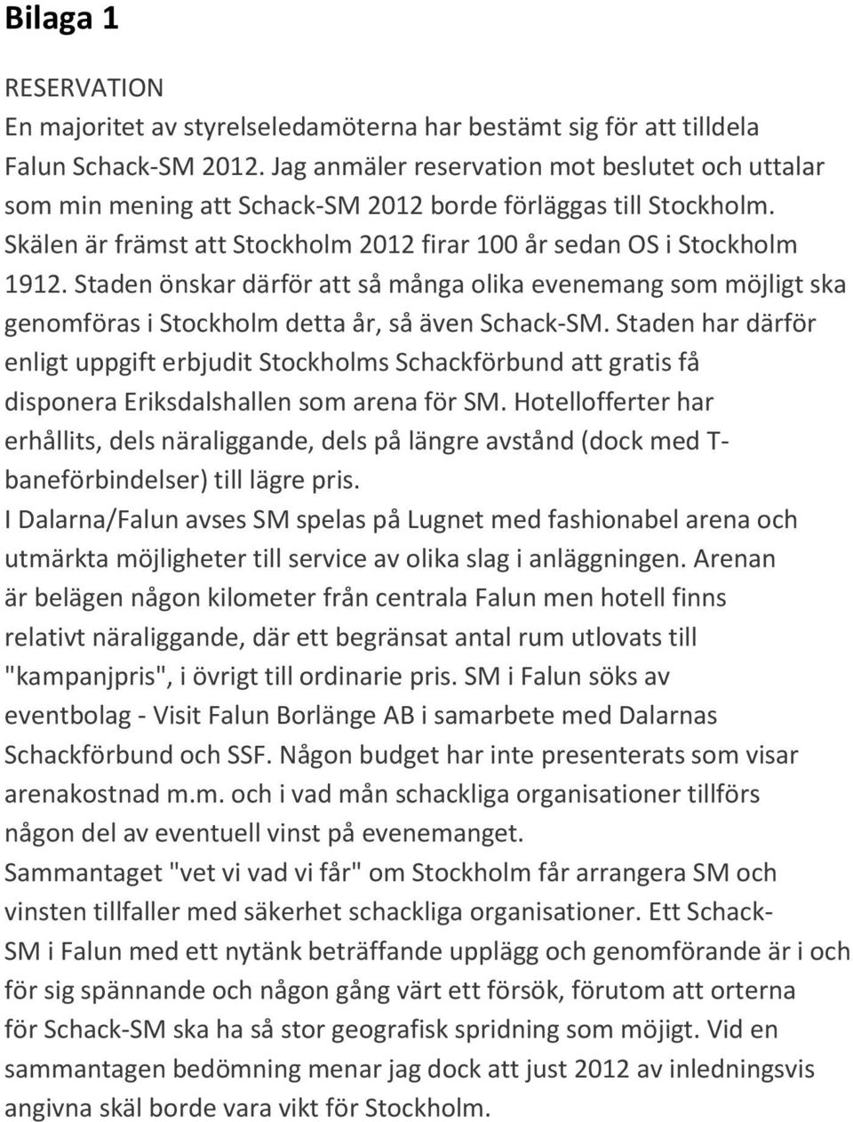 Staden önskar därför att så många olika evenemang som möjligt ska genomföras i Stockholm detta år, så även Schack-SM.