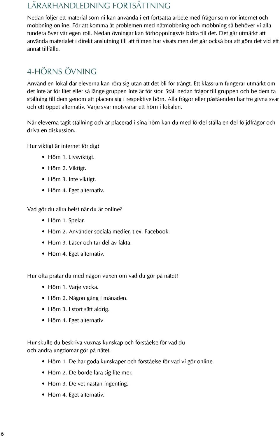 Det går utmärkt att använda materialet i direkt anslutning till att filmen har visats men det går också bra att göra det vid ett annat tillfälle.