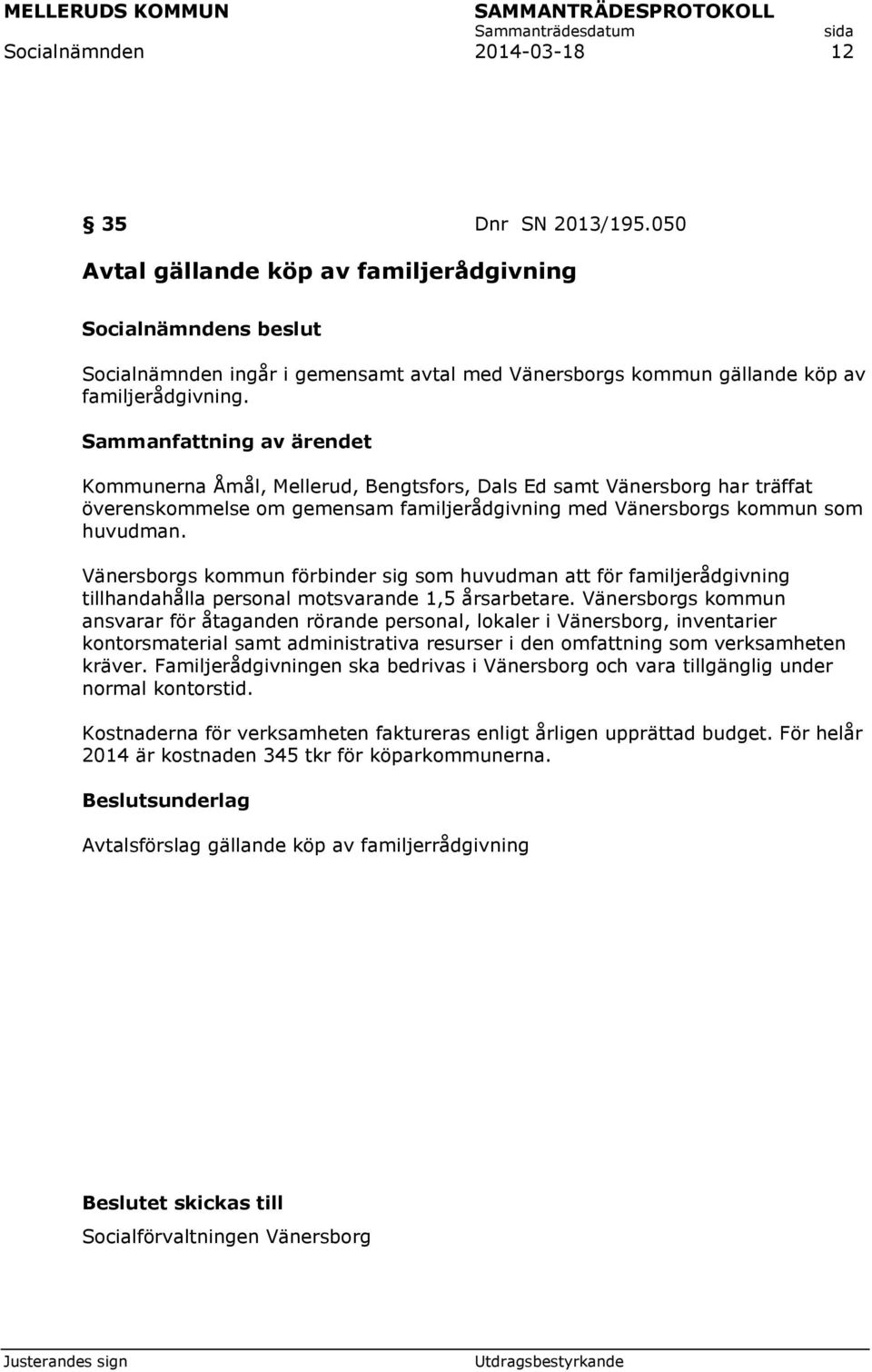 Vänersborgs kommun förbinder sig som huvudman att för familjerådgivning tillhandahålla personal motsvarande 1,5 årsarbetare.