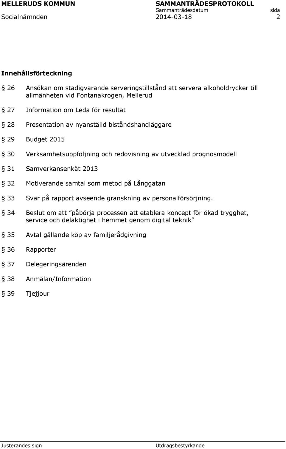 Samverkansenkät 2013 32 Motiverande samtal som metod på Långgatan 33 Svar på rapport avseende granskning av personalförsörjning.