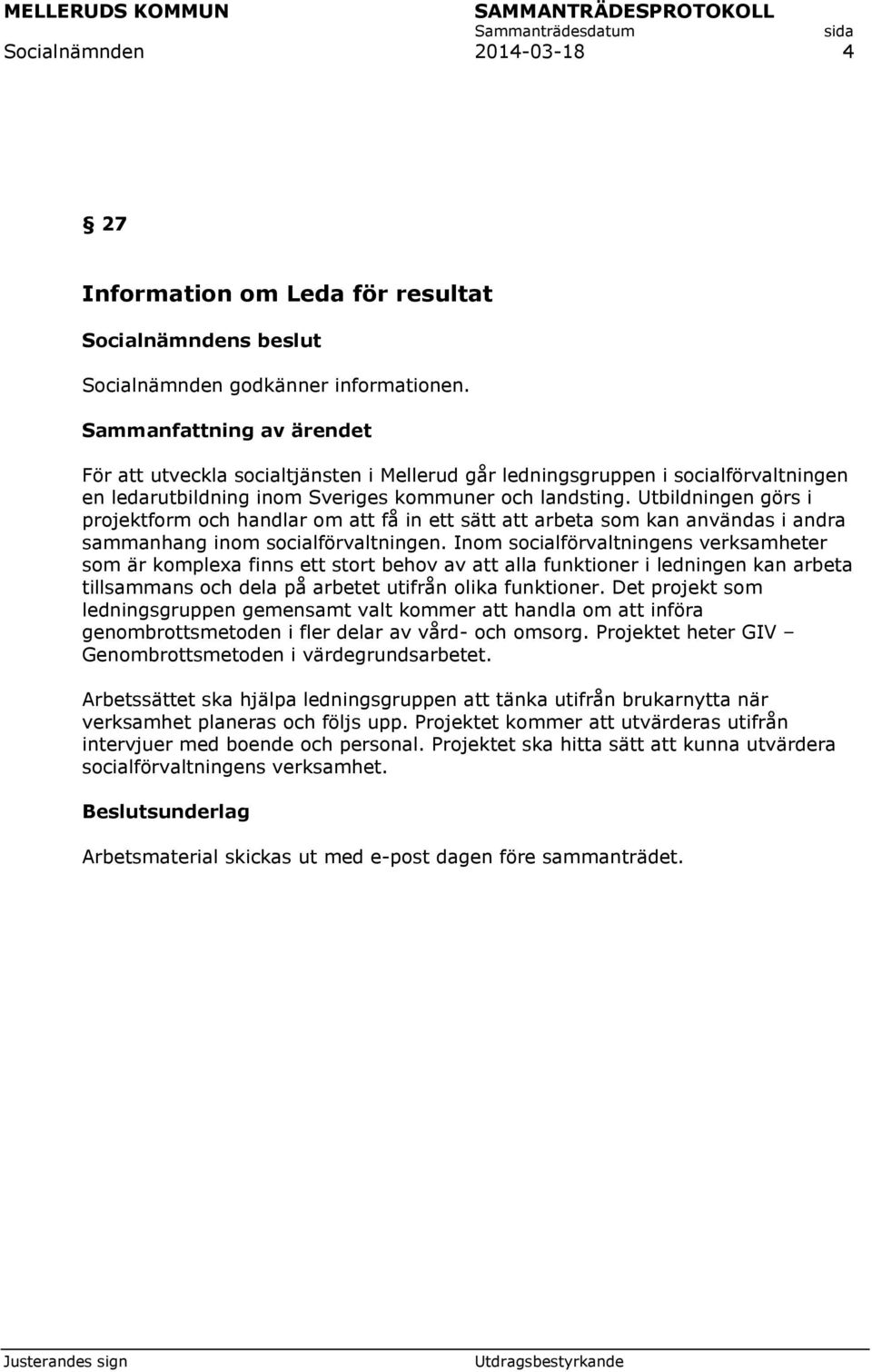 Inom socialförvaltningens verksamheter som är komplexa finns ett stort behov av att alla funktioner i ledningen kan arbeta tillsammans och dela på arbetet utifrån olika funktioner.