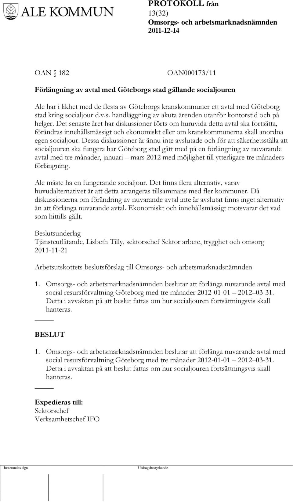 Dessa diskussioner är ännu inte avslutade och för att säkerhetsställa att socialjouren ska fungera har Göteborg stad gått med på en förlängning av nuvarande avtal med tre månader, januari mars 2012