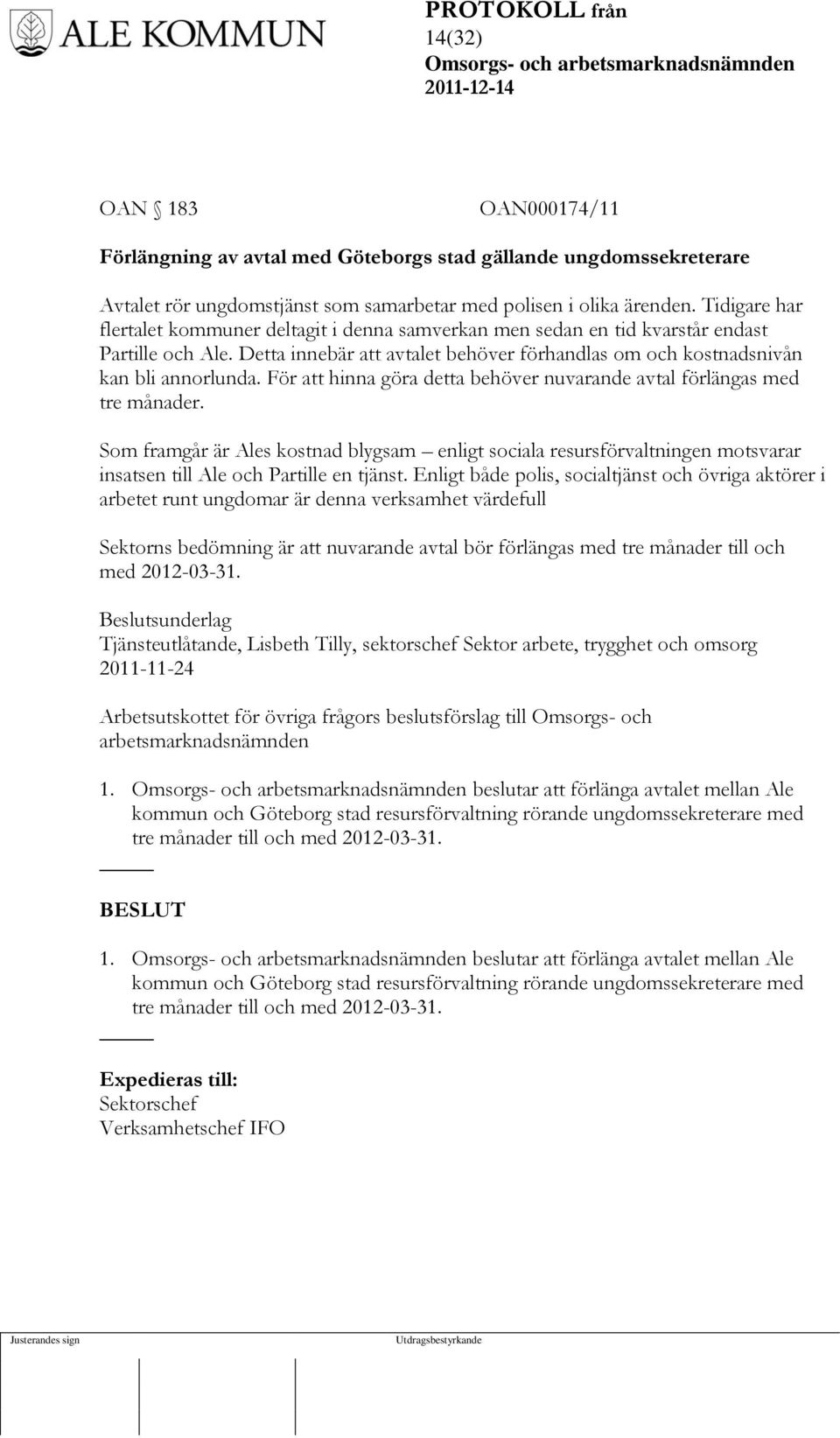 För att hinna göra detta behöver nuvarande avtal förlängas med tre månader. Som framgår är Ales kostnad blygsam enligt sociala resursförvaltningen motsvarar insatsen till Ale och Partille en tjänst.