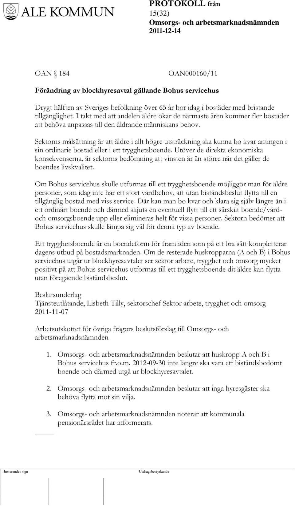 Sektorns målsättning är att äldre i allt högre utsträckning ska kunna bo kvar antingen i sin ordinarie bostad eller i ett trygghetsboende.