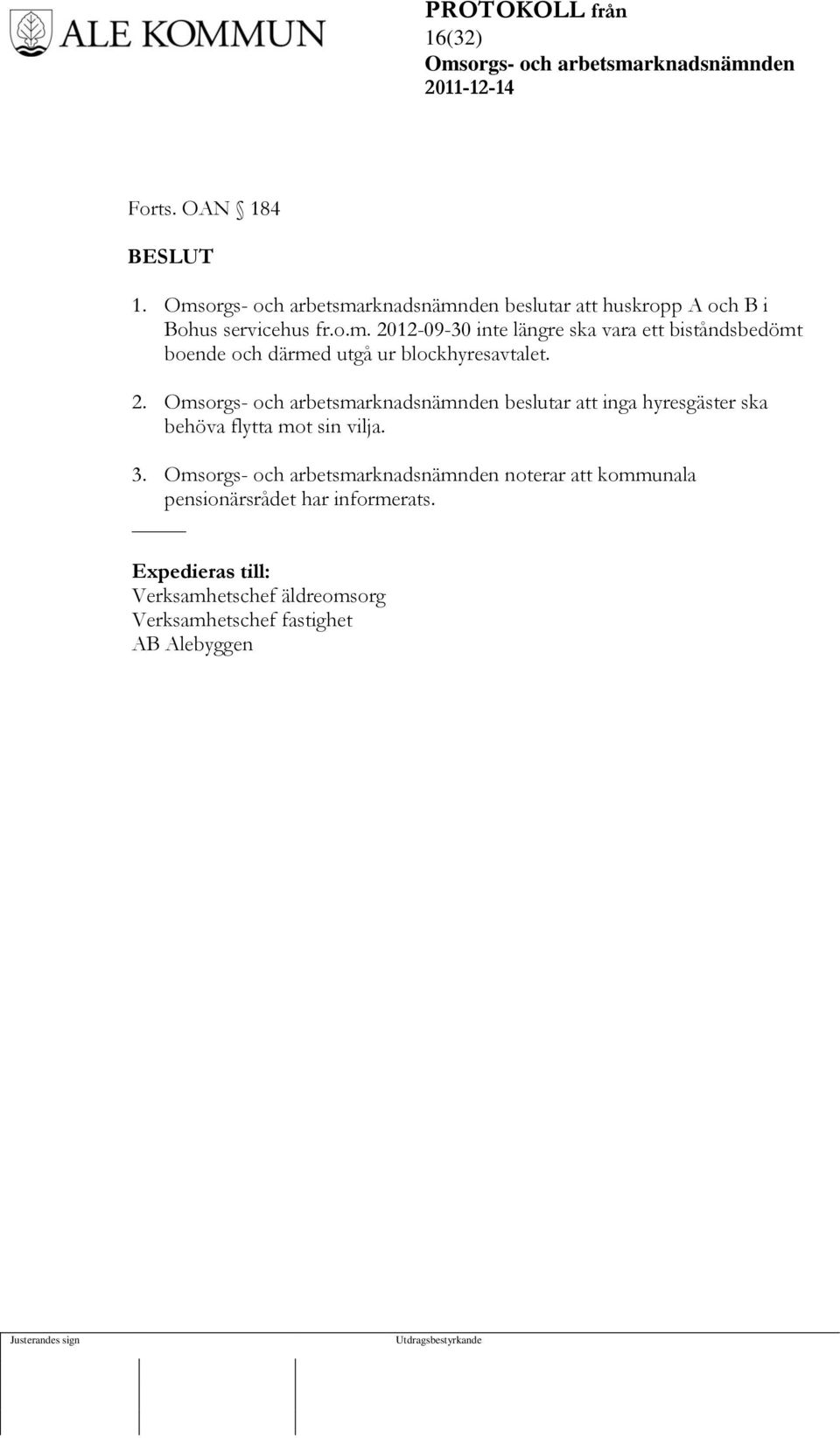 2. beslutar att inga hyresgäster ska behöva flytta mot sin vilja. 3.