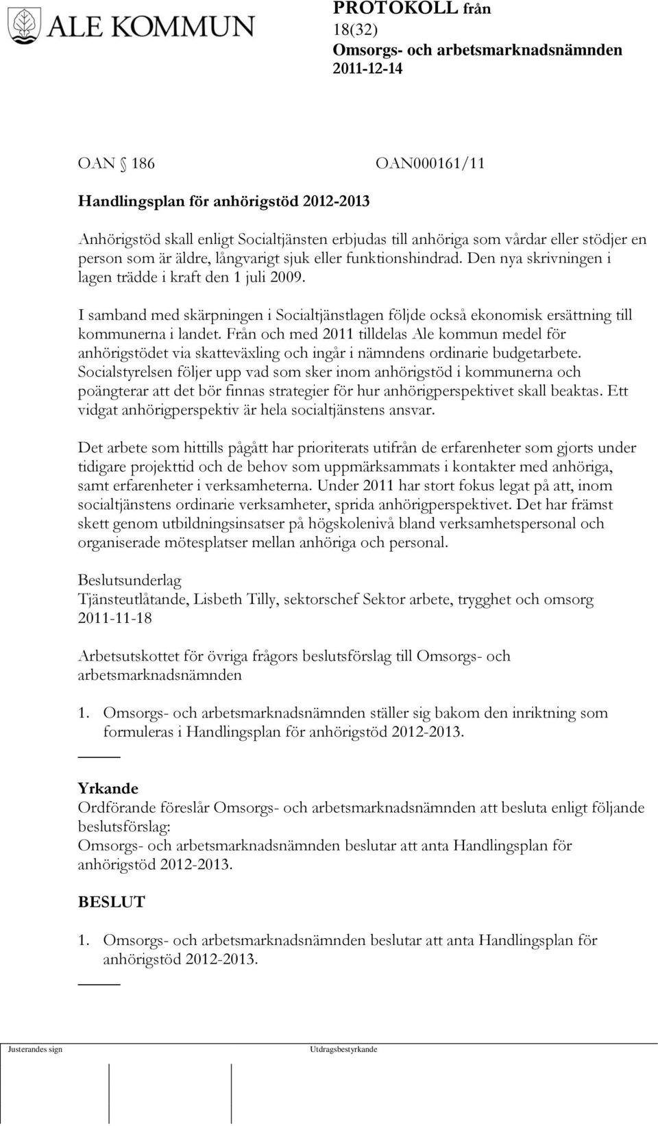 Från och med 2011 tilldelas Ale kommun medel för anhörigstödet via skatteväxling och ingår i nämndens ordinarie budgetarbete.