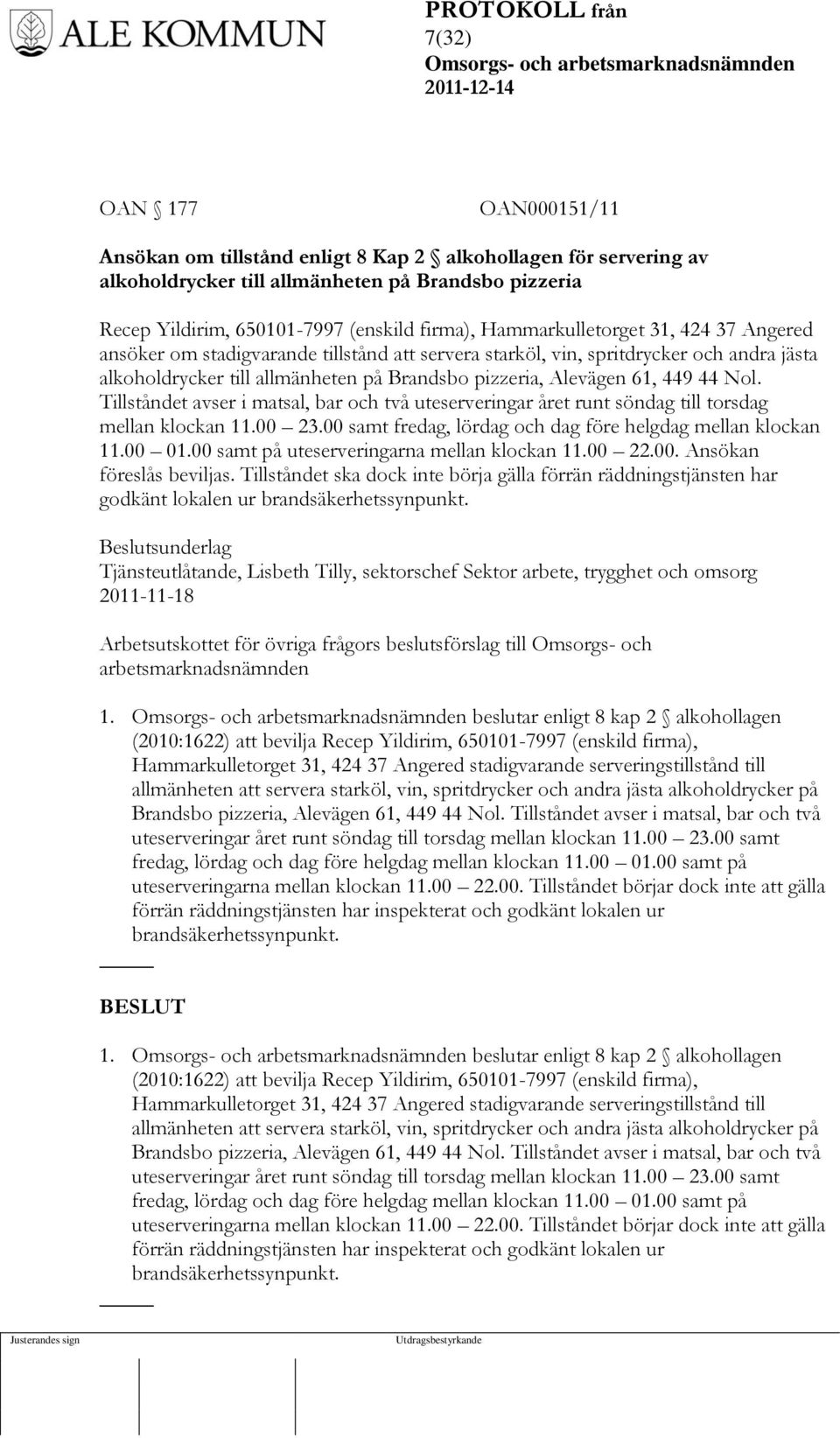 44 Nol. Tillståndet avser i matsal, bar och två uteserveringar året runt söndag till torsdag mellan klockan 11.00 23.00 samt fredag, lördag och dag före helgdag mellan klockan 11.00 01.