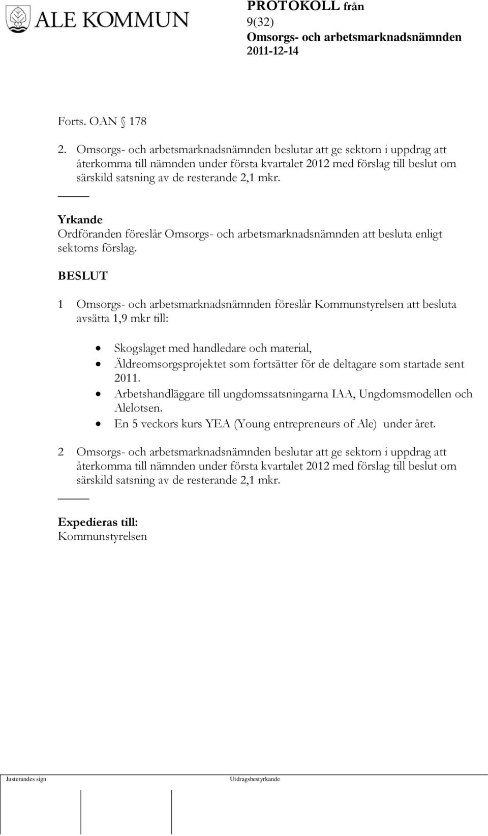 1 föreslår Kommunstyrelsen att besluta avsätta 1,9 mkr till: Skogslaget med handledare och material, Äldreomsorgsprojektet som fortsätter för de deltagare som startade sent 2011.