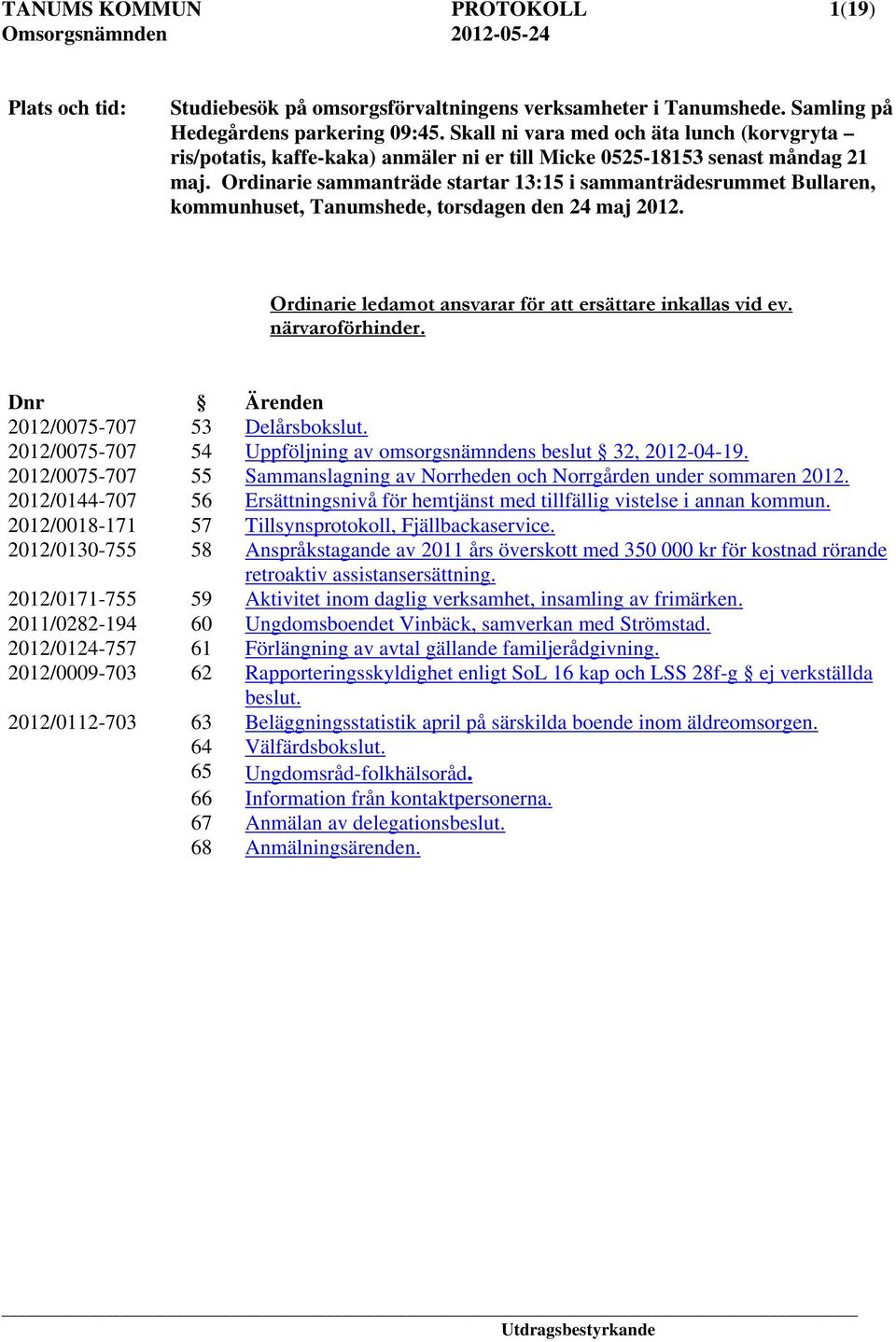 Ordinarie sammanträde startar 13:15 i sammanträdesrummet Bullaren, kommunhuset, Tanumshede, torsdagen den 24 maj 2012. Ordinarie ledamot ansvarar för att ersättare inkallas vid ev. närvaroförhinder.