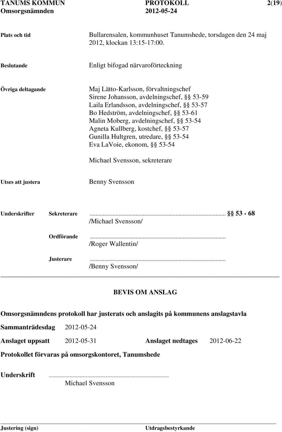 avdelningschef, 53-61 Malin Moberg, avdelningschef, 53-54 Agneta Kullberg, kostchef, 53-57 Gunilla Hultgren, utredare, 53-54 Eva LaVoie, ekonom, 53-54 Michael Svensson, sekreterare Utses att justera