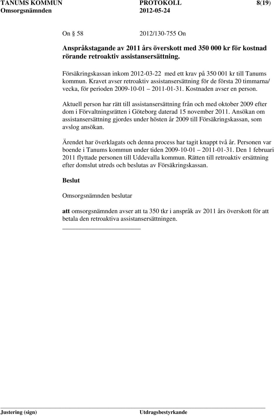 Kostnaden avser en person. Aktuell person har rätt till assistansersättning från och med oktober 2009 efter dom i Förvaltningsrätten i Göteborg daterad 15 november 2011.