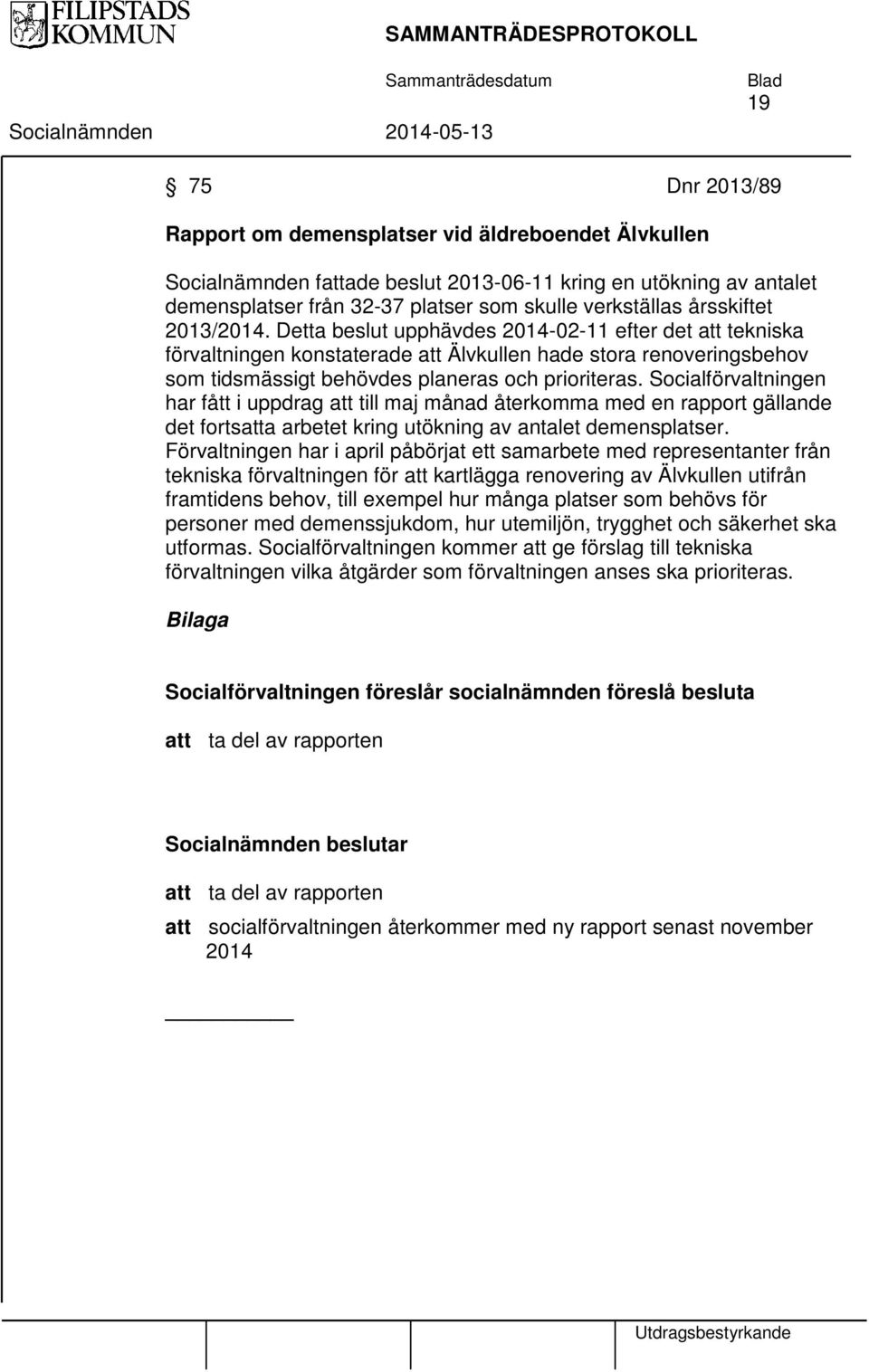 Socialförvaltningen har fått i uppdrag att till maj månad återkomma med en rapport gällande det fortsatta arbetet kring utökning av antalet demensplatser.