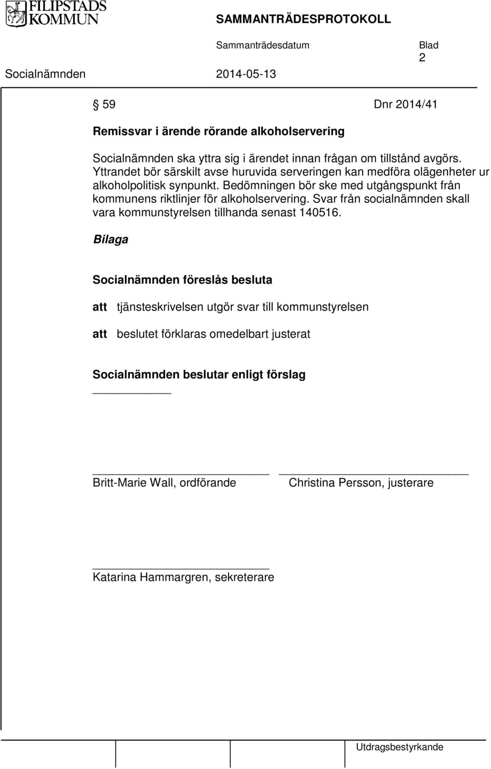 Bedömningen bör ske med utgångspunkt från kommunens riktlinjer för alkoholservering.