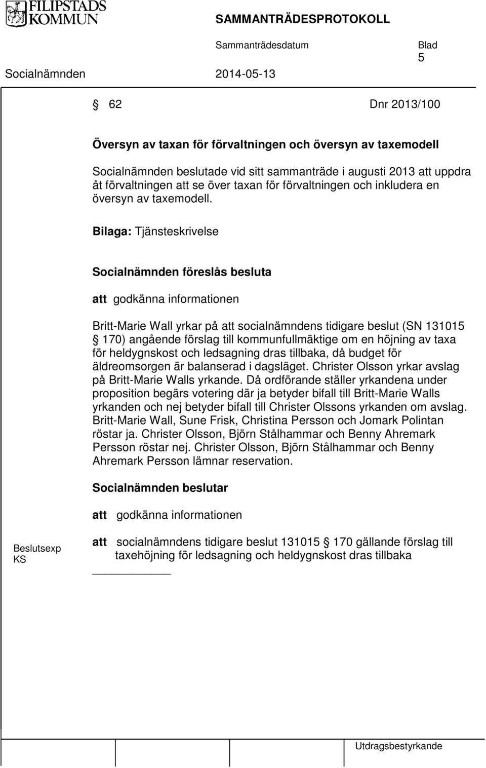 Bilaga: Tjänsteskrivelse att godkänna informationen Britt-Marie Wall yrkar på att socialnämndens tidigare beslut (SN 131015 170) angående förslag till kommunfullmäktige om en höjning av taxa för